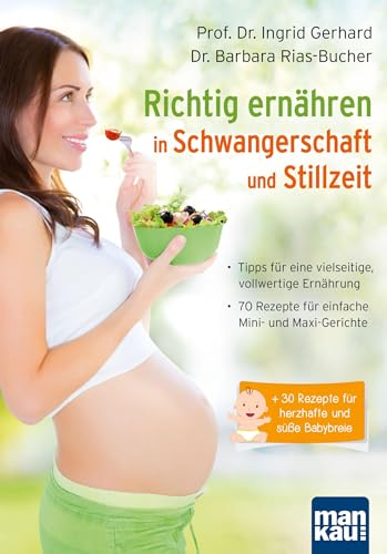 Richtig ernähren in Schwangerschaft und Stillzeit: Tipps für eine vielseitige, vollwertige Ernährung / 70 Rezepte für einfache Mini- und Maxi-Gerichte / + 30 Rezepte für herzhafte und süße Babybreie von Mankau Verlag